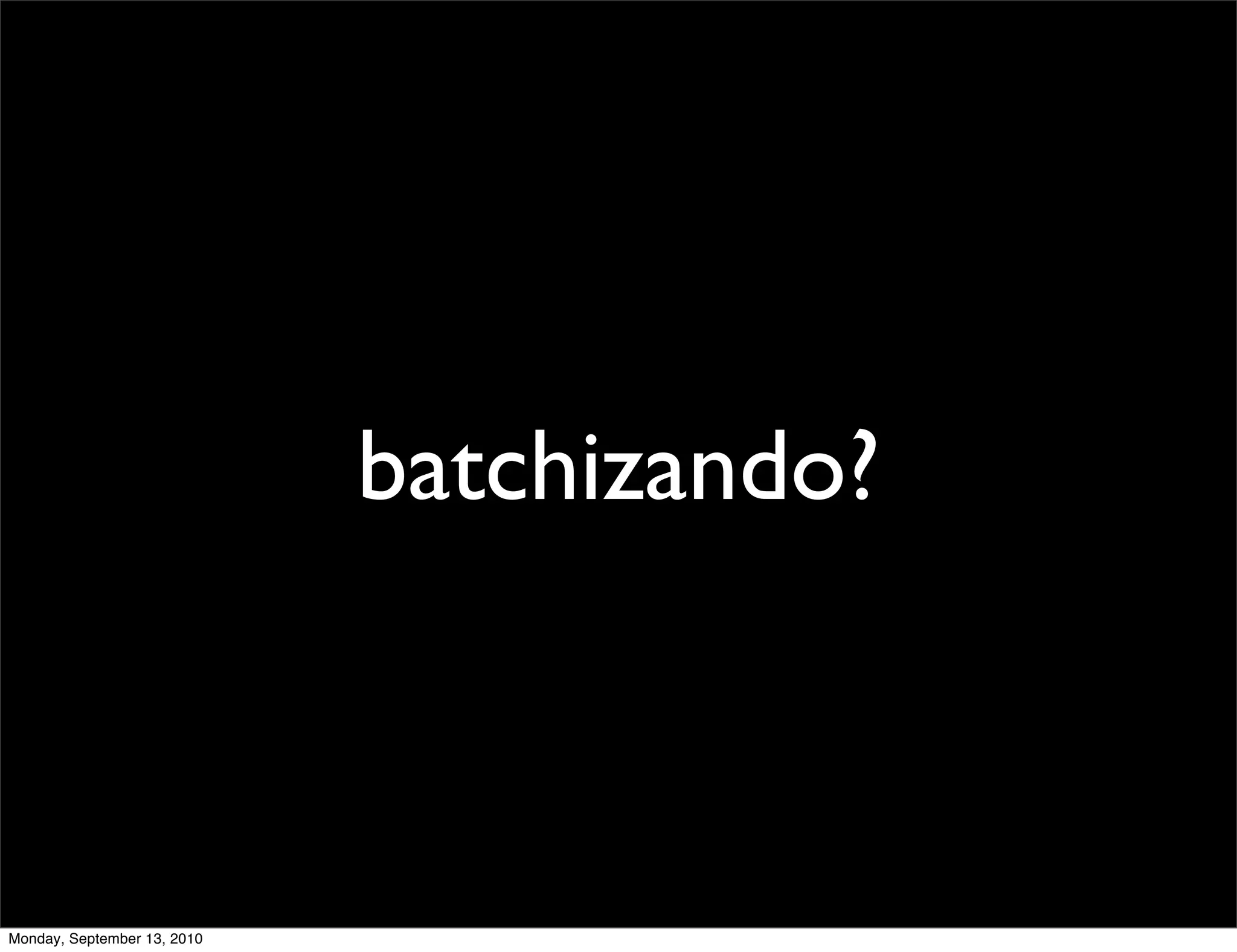 batchizando?



Monday, September 13, 2010
 
