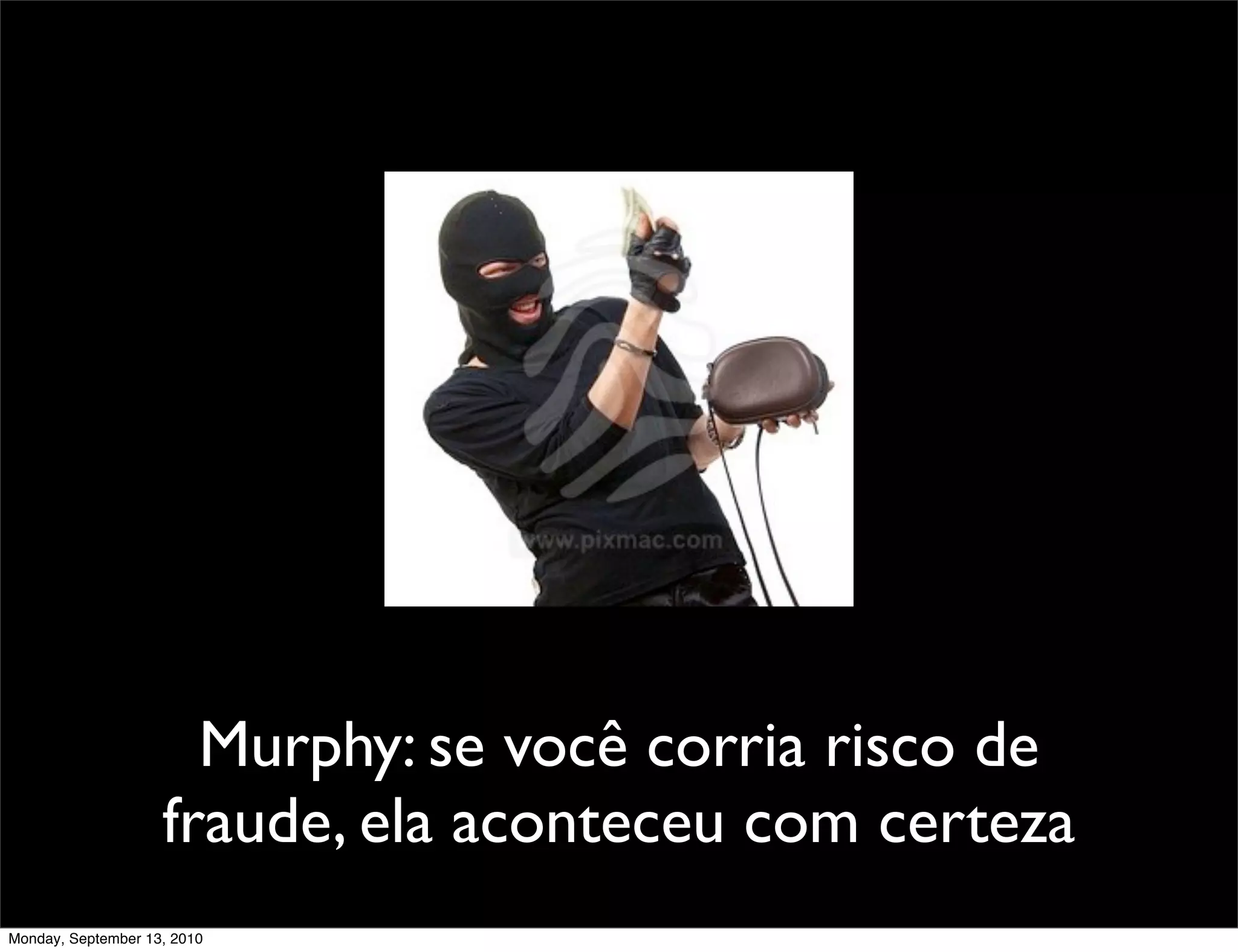 Murphy: se você corria risco de
                    fraude, ela aconteceu com certeza
Monday, September 13, 2010
 
