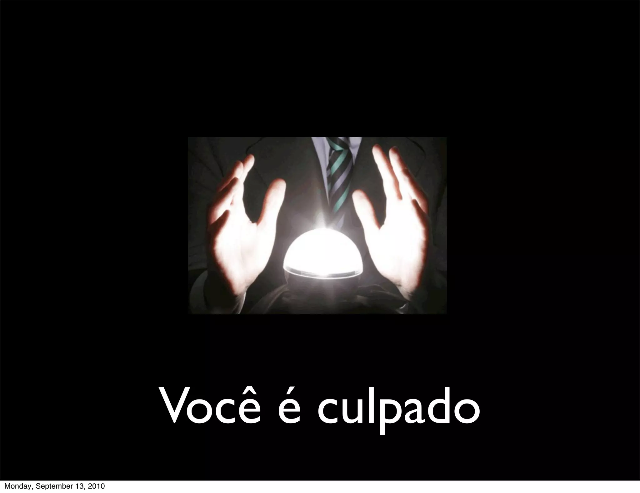 Você é culpado
Monday, September 13, 2010
 