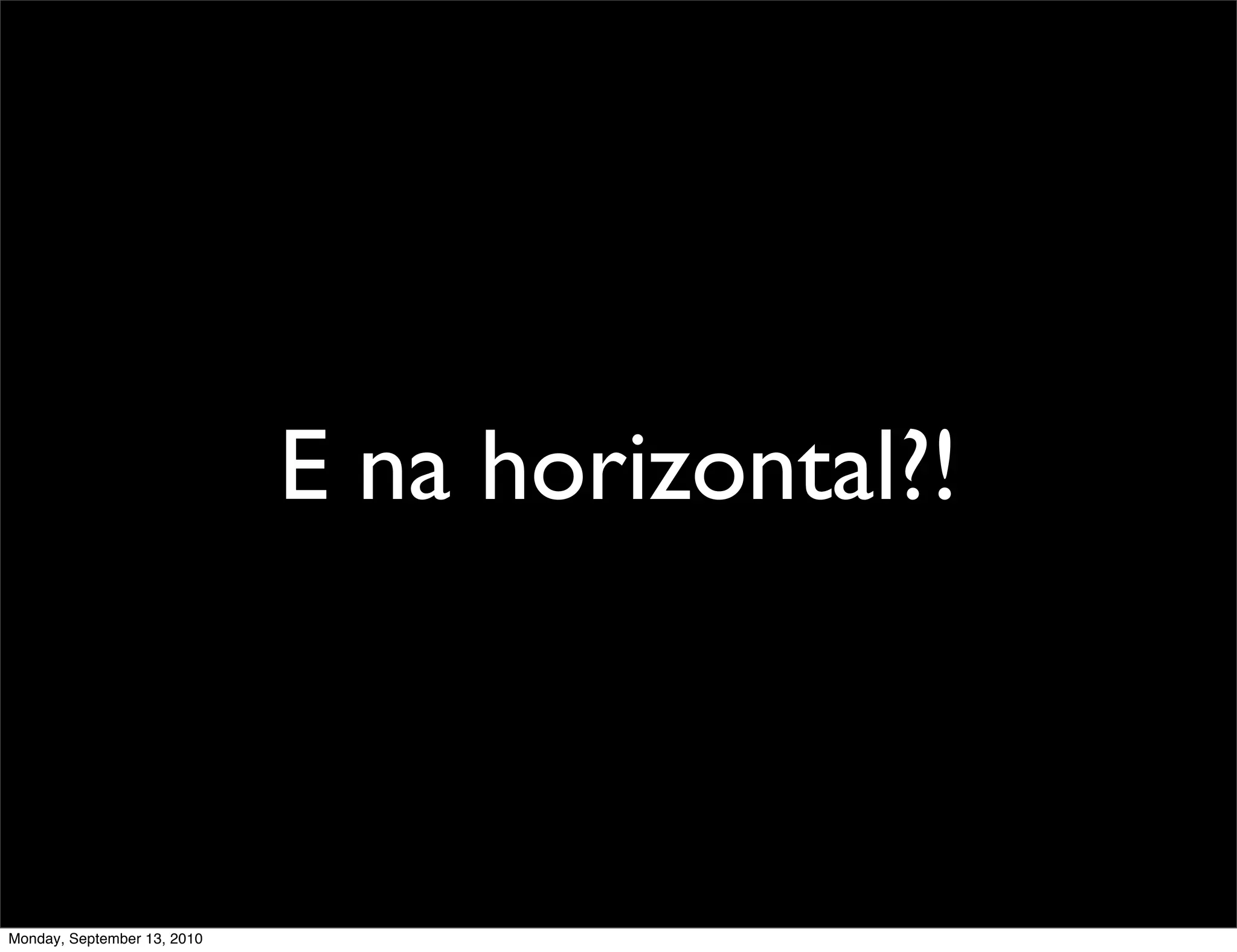 E na horizontal?!



Monday, September 13, 2010
 