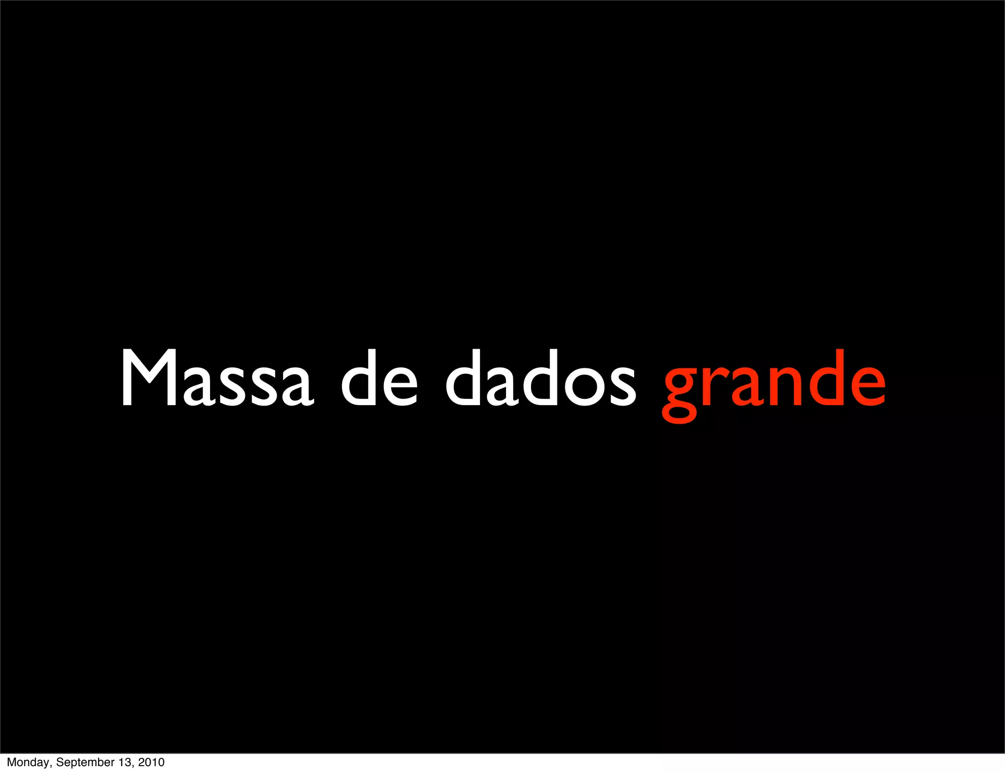 Massa de dados grande



Monday, September 13, 2010
 