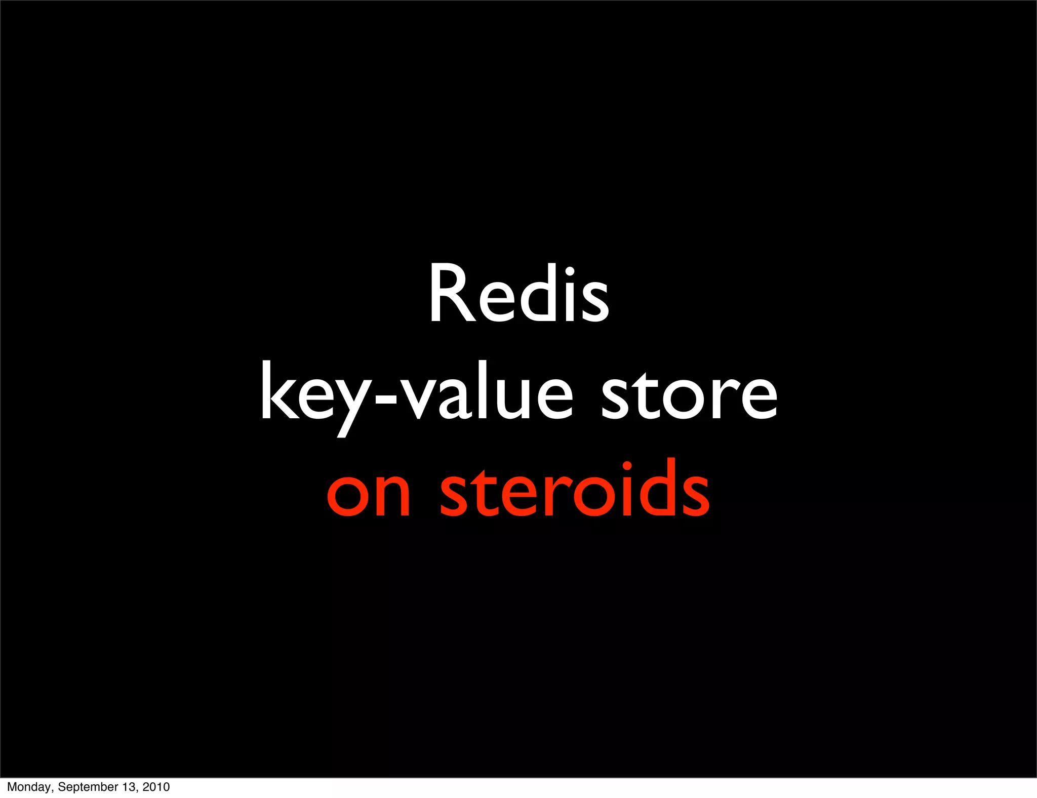 Redis
                             key-value store
                               on steroids


Monday, September 13, 2010
 