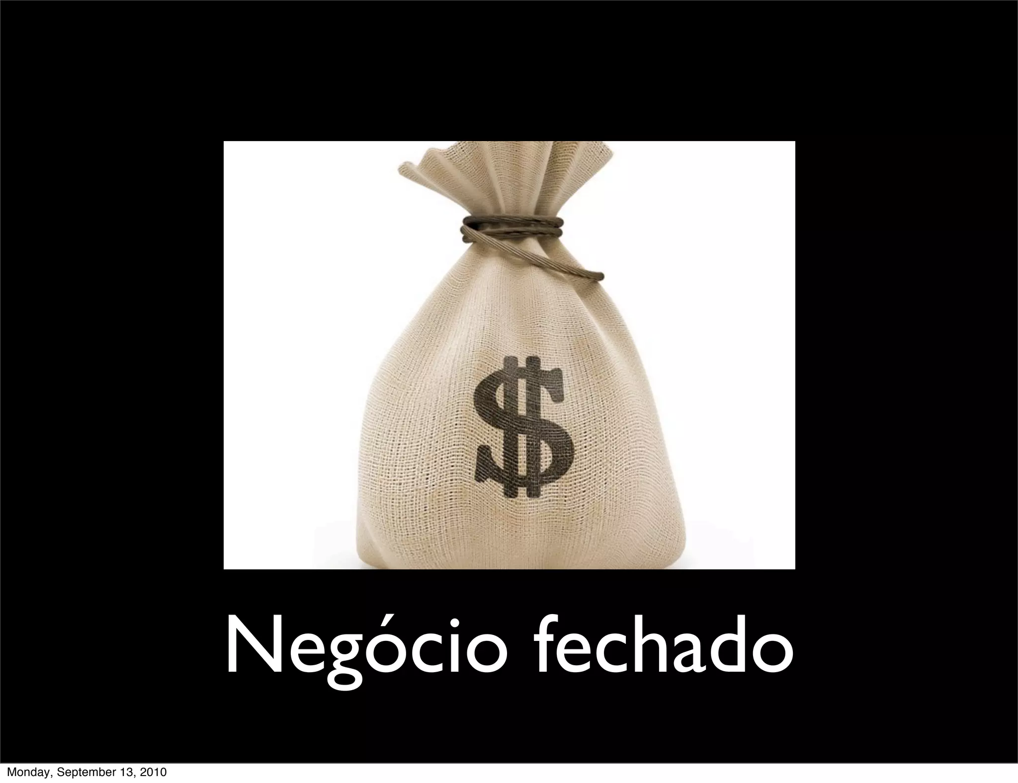 Negócio fechado
Monday, September 13, 2010
 