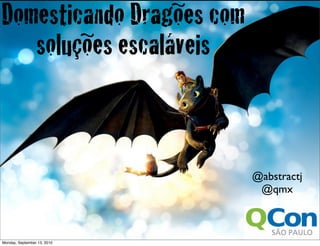 Domesticando Dragões com
   soluções escaláveis



                             @abstractj
                              @qmx



Monday, September 13, 2010
 