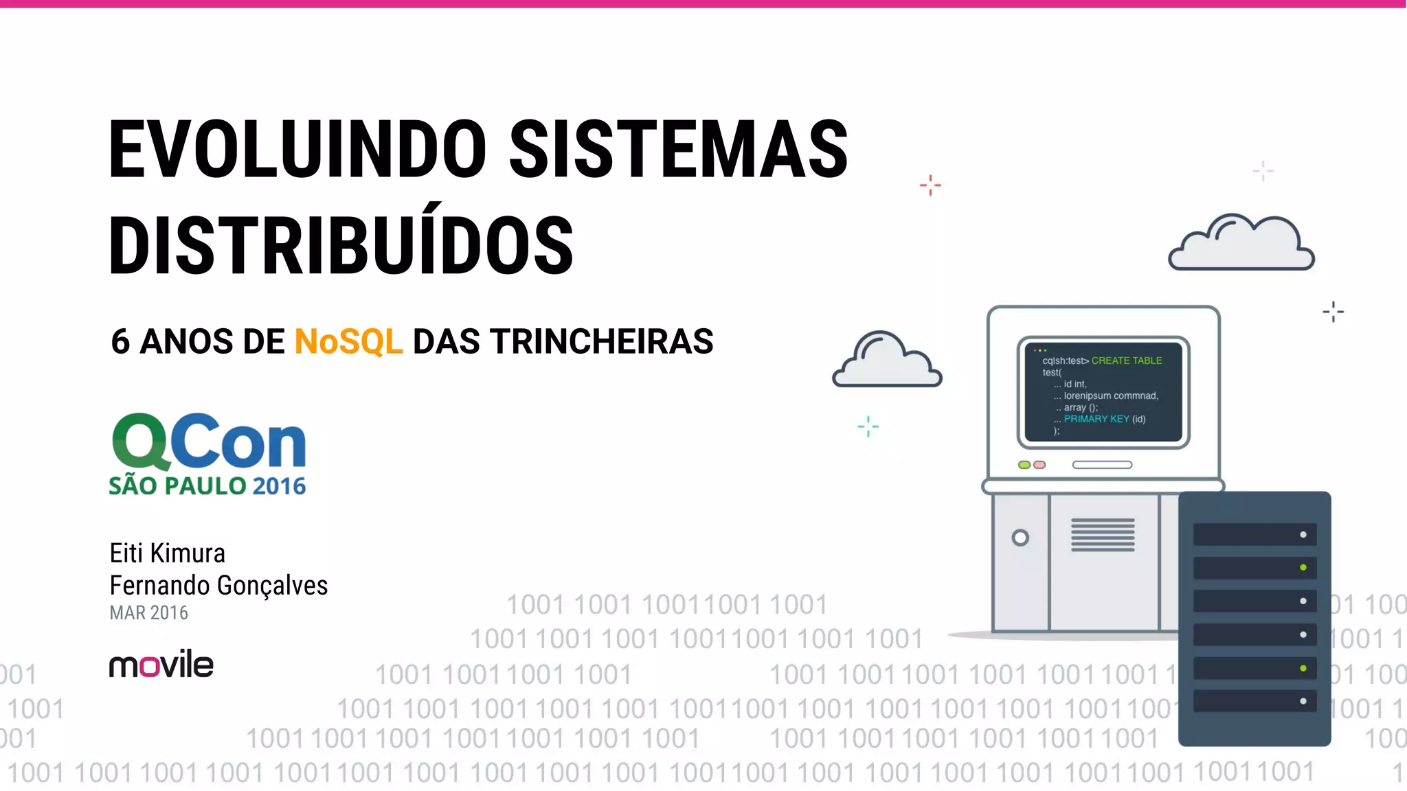 EVOLUINDO SISTEMAS
DISTRIBUÍDOS
6 ANOS DE NoSQL DAS TRINCHEIRAS
Eiti Kimura
Fernando Gonçalves
MAR 2016
 