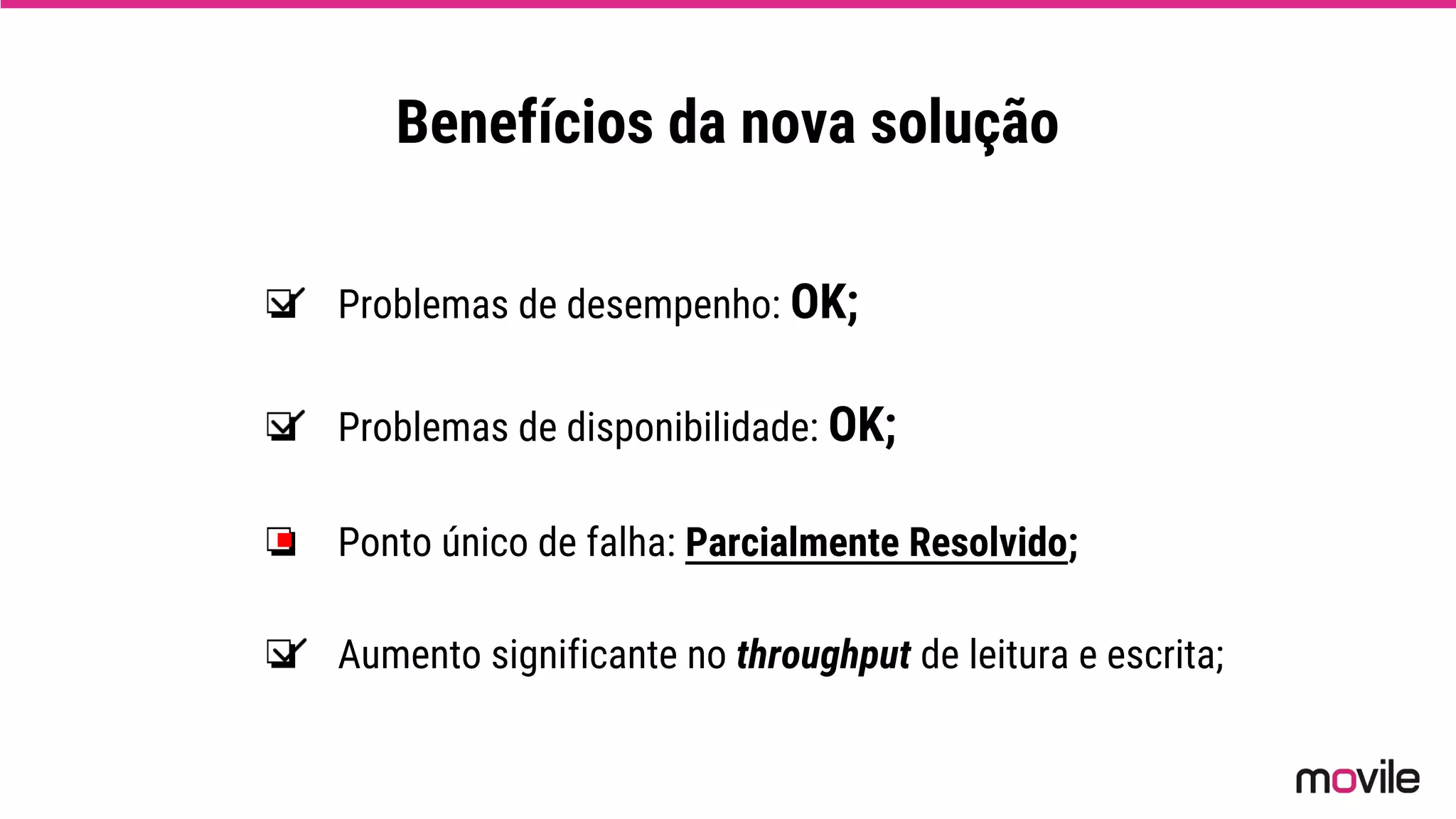 Benefícios da nova solução
❏ Problemas de desempenho: OK;
❏ Problemas de disponibilidade: OK;
❏ Ponto único de falha: Parcialmente Resolvido;
❏ Aumento significante no throughput de leitura e escrita;
 