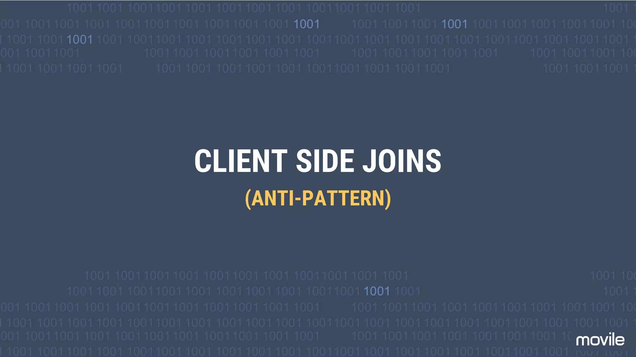 CLIENT SIDE JOINS
(ANTI-PATTERN)
 
