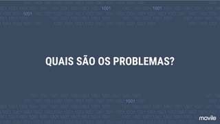 QUAIS SÃO OS PROBLEMAS?
 