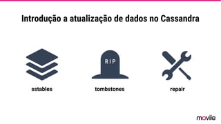 Introdução a atualização de dados no Cassandra
sstables tombstones repair
 