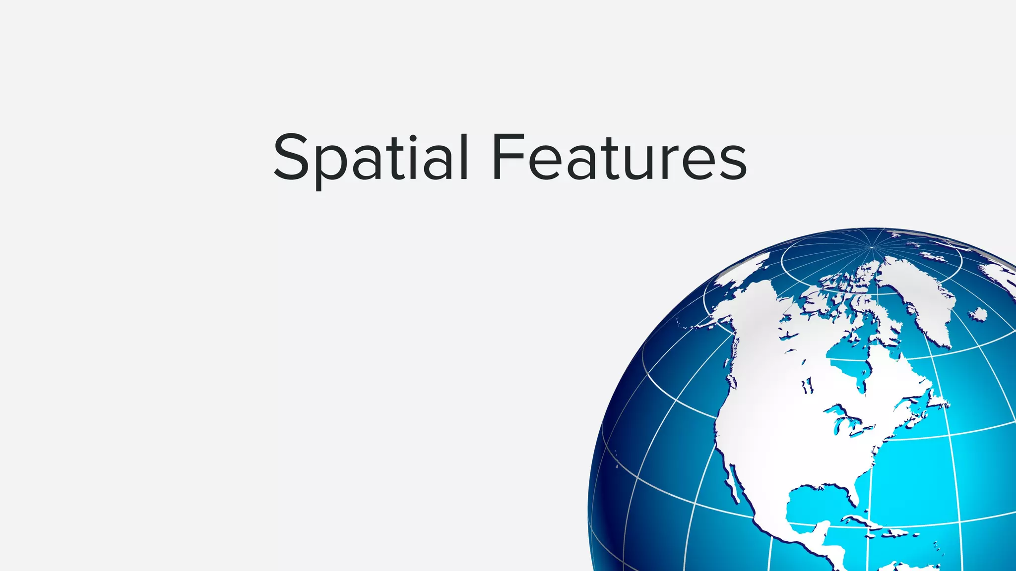 Spatial Features
 