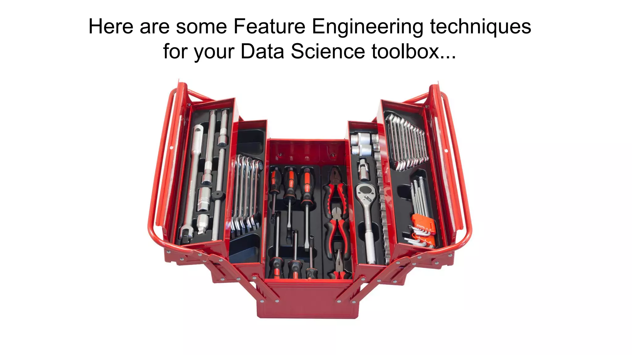 Here are some Feature Engineering techniques
for your Data Science toolbox...
 