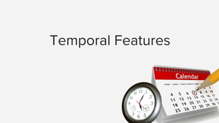 Temporal Features
 