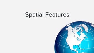 Spatial Features
 