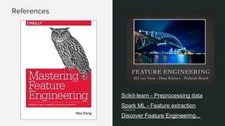 References
Scikit-learn - Preprocessing data
Spark ML - Feature extraction
Discover Feature Engineering...
 