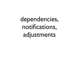 dependencies,
 notiﬁcations,
 adjustments
 