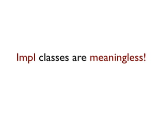 Impl classes are meaningless!
 