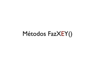 Métodos FazXEY()
 
