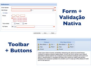 Form +
            Validação
             Nativa


 Toolbar
+ Buttons
 