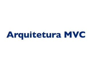 Arquitetura MVC
 