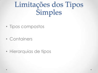 Limitações dos Tipos
          Simples
• Tipos compostos

• Containers

• Hierarquias de tipos
 