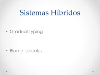 Sistemas Híbridos

• Gradual Typing



• Blame calculus
 