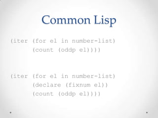 Common Lisp
(iter (for el in number-list)
      (count (oddp el))))



(iter (for el in number-list)
      (declare (fixnum el))
      (count (oddp el))))
 