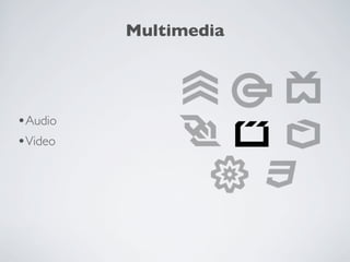 Multimedia




•Audio
•Video
 