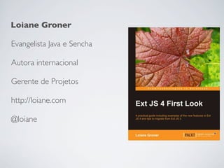 Loiane Groner

Evangelista Java e Sencha

Autora internacional

Gerente de Projetos

http://loiane.com

@loiane
 