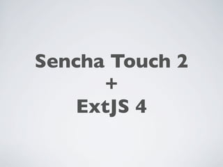 Sencha Touch 2
      +
    ExtJS 4
 