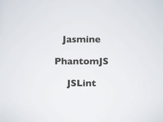 Jasmine

PhantomJS

  JSLint
 