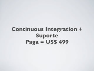 Continuous Integration +
        Suporte
    Paga = US$ 499
 