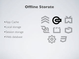 Ofﬂine Storate


•App Cache
•Local storage
•Session storage
•Web database
 