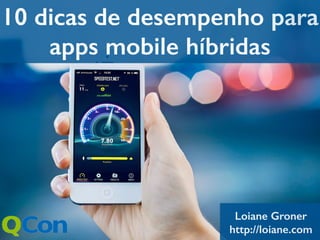 10 dicas de desempenho para
apps mobile híbridas
Loiane Groner
http://loiane.com
 