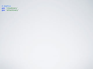 #	
  Gemfile	
  
gem	
  'cloudinary'	
  
gem	
  'attachinary'
 