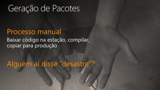 Processo manual
Alguém aí disse “desastre”?
 