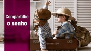 Compartilhe
o sonho
 