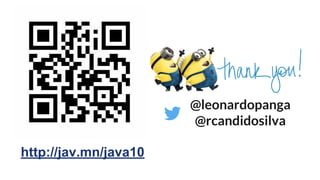 @leonardopanga
@rcandidosilva
http://jav.mn/java10
 