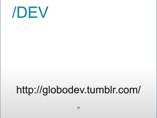 /DEV
30
http://globodev.tumblr.com/
 
