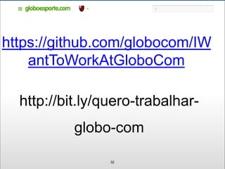 32
https://github.com/globocom/IW
antToWorkAtGloboCom
http://bit.ly/quero-trabalhar-
globo-com
 