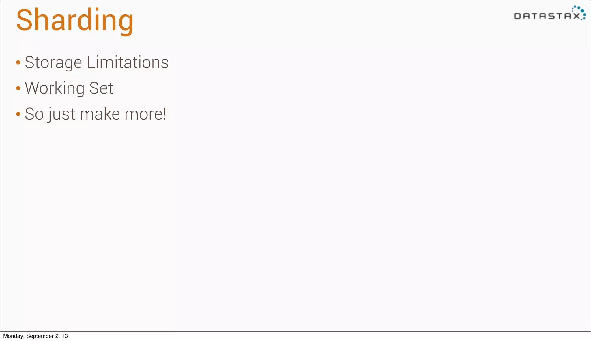 Sharding
• Storage Limitations
• Working Set
• So just make more!
Monday, September 2, 13
 