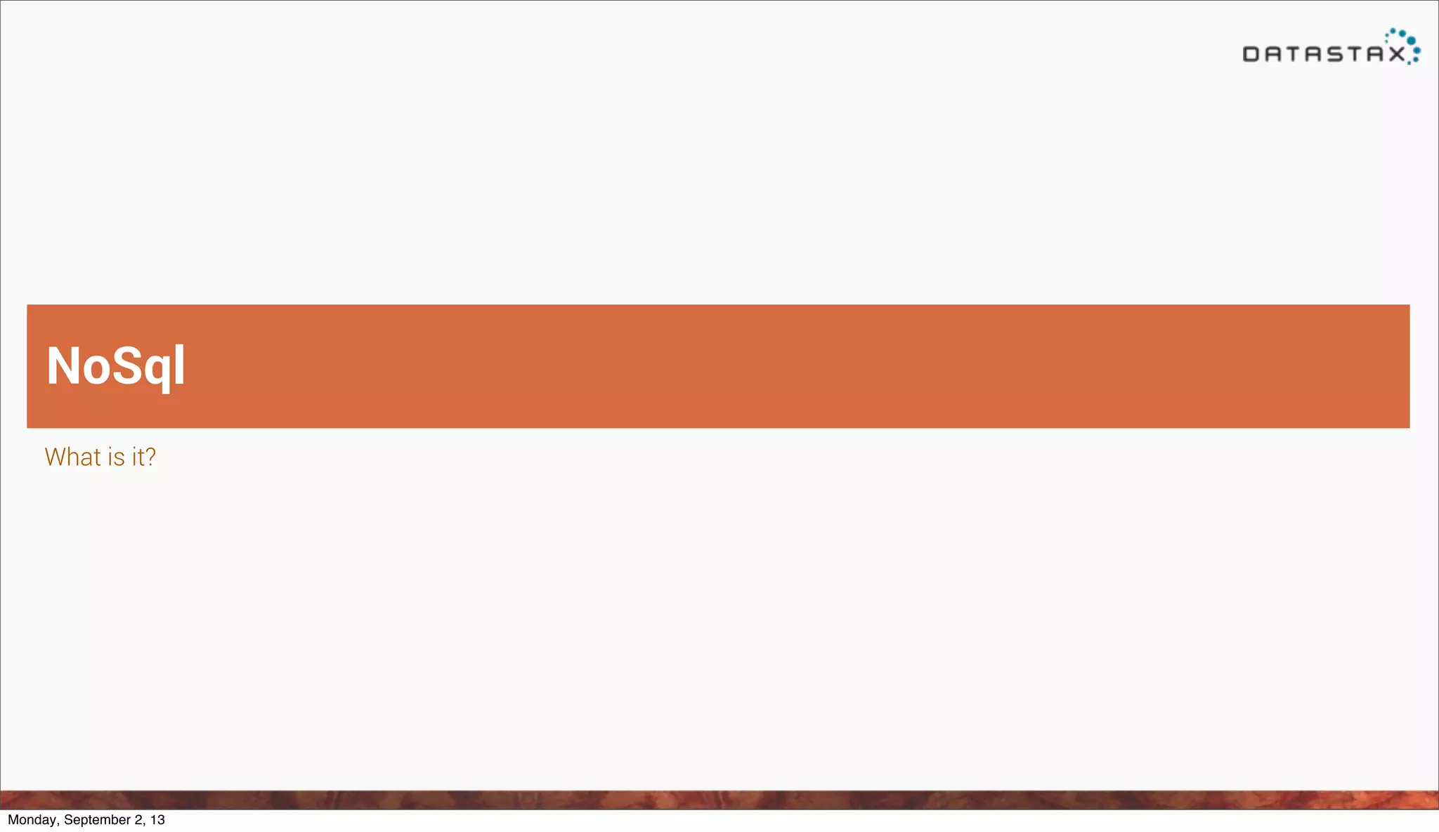 What is it?
NoSql
Monday, September 2, 13
 