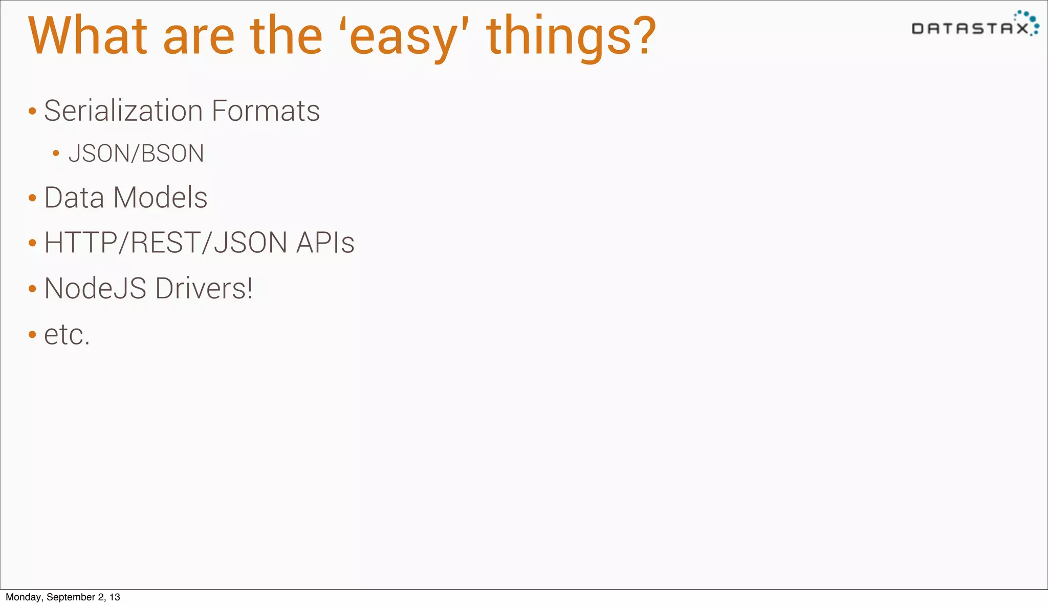 What are the ‘easy’ things?
• Serialization Formats
• JSON/BSON
• Data Models
• HTTP/REST/JSON APIs
• NodeJS Drivers!
• etc.
Monday, September 2, 13
 
