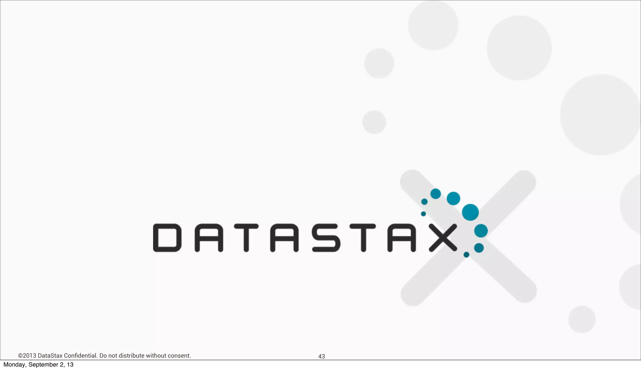 ©2013 DataStax Conﬁdential. Do not distribute without consent. 43
Monday, September 2, 13
 