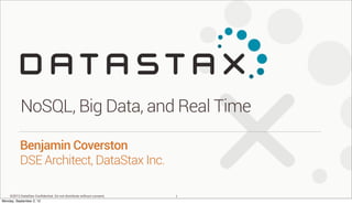 ©2013 DataStax Conﬁdential. Do not distribute without consent.
Benjamin Coverston
DSE Architect, DataStax Inc.
NoSQL, Big Data, and Real Time
1
Monday, September 2, 13
 