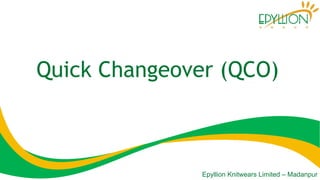 Quick Changeover (QCO)
Epyllion Knitwears Limited – Madanpur
 