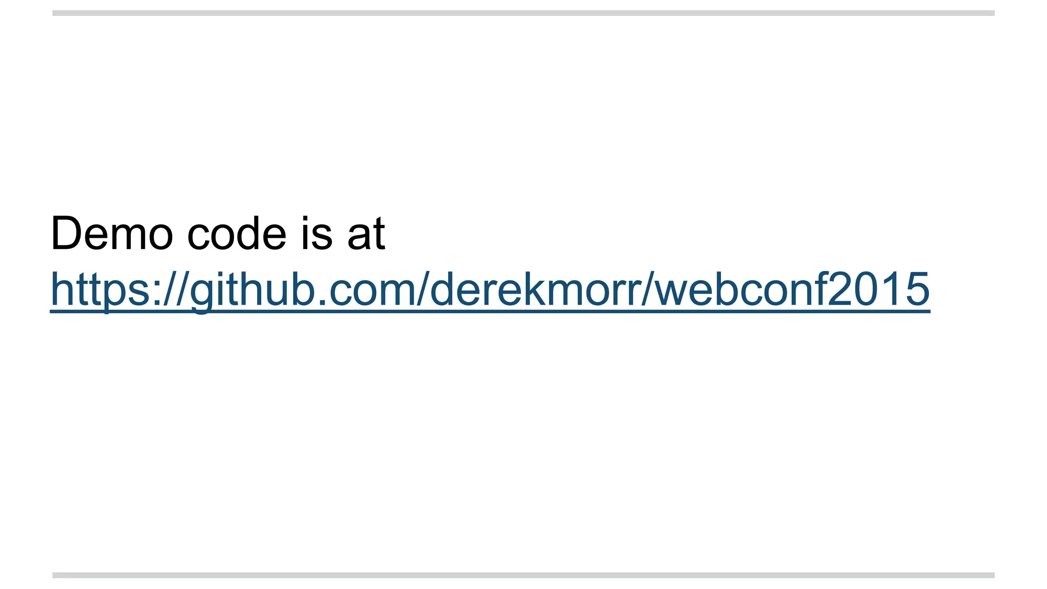 Demo code is at
https://github.com/derekmorr/webconf2015
 