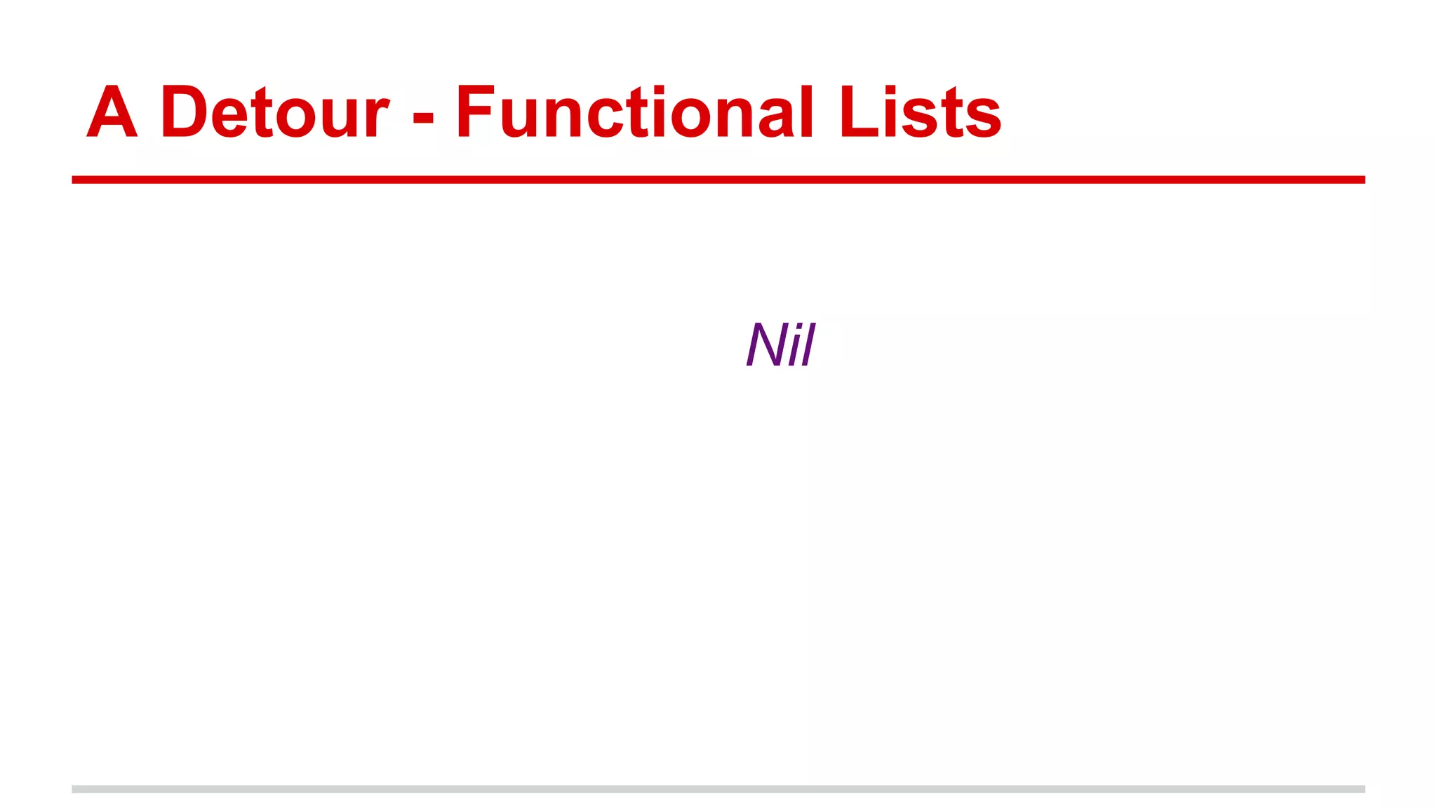 A Detour - Functional Lists
1 :: 2 :: 3 :: Nil
 