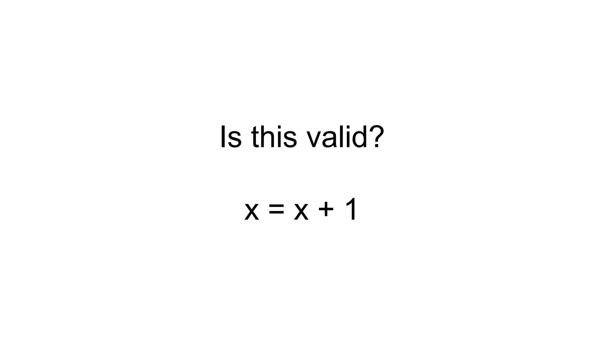 Is this valid?
x = x + 1
 