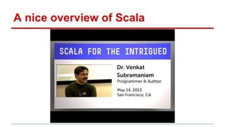 A nice overview of Scala
 