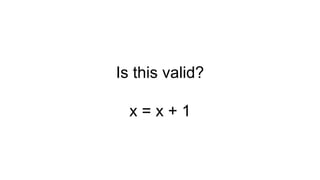 Is this valid?
x = x + 1
 
